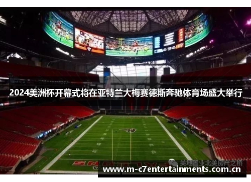 2024美洲杯开幕式将在亚特兰大梅赛德斯奔驰体育场盛大举行