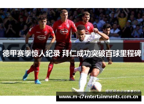 德甲赛季惊人纪录 拜仁成功突破百球里程碑